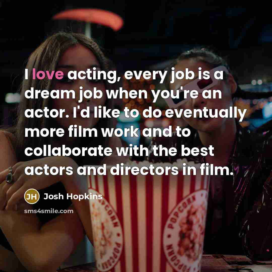 “I love acting, every job is a dream job when…” quote by Josh Hopkins