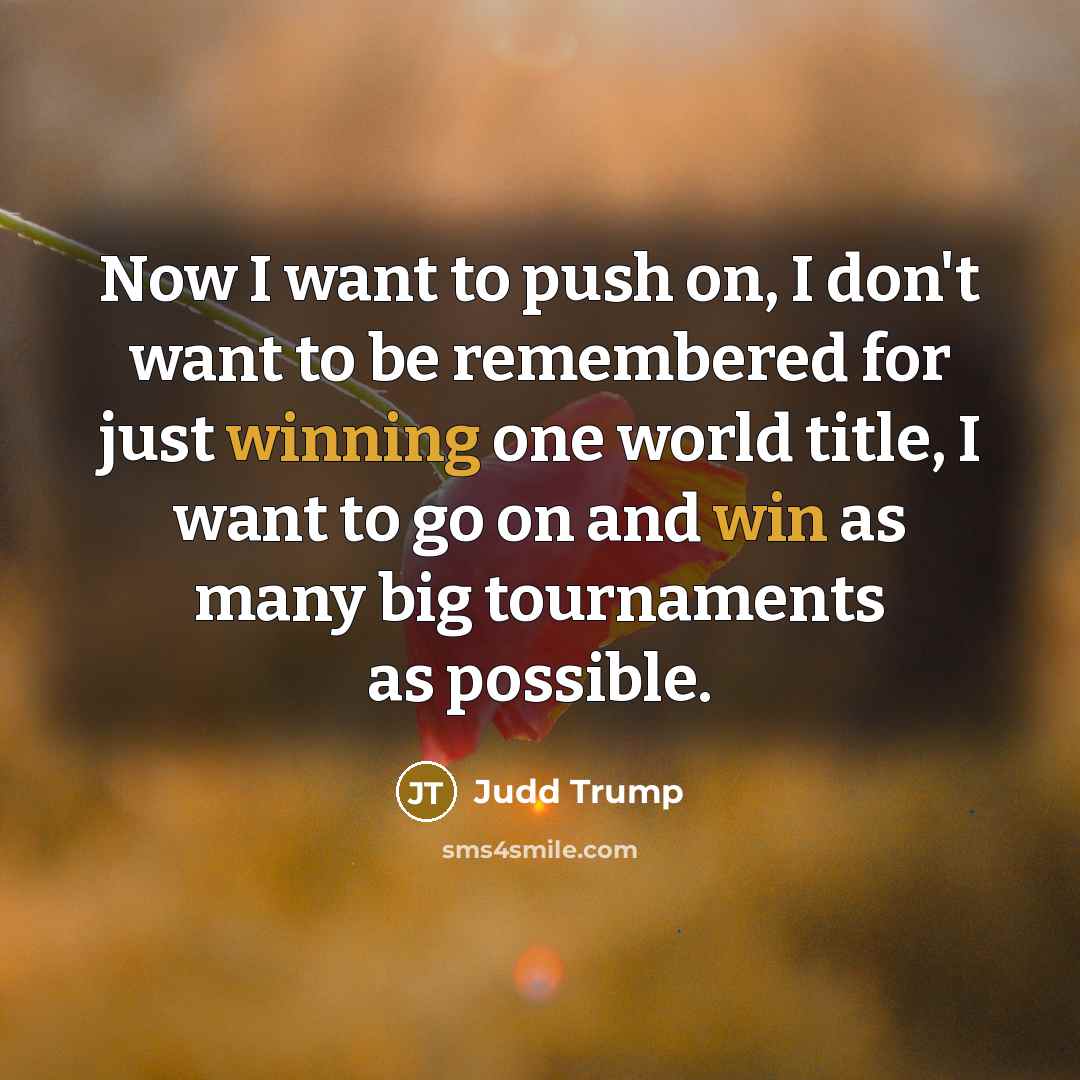 “Now I want to push on, I don't want to…” quote by Judd Trump