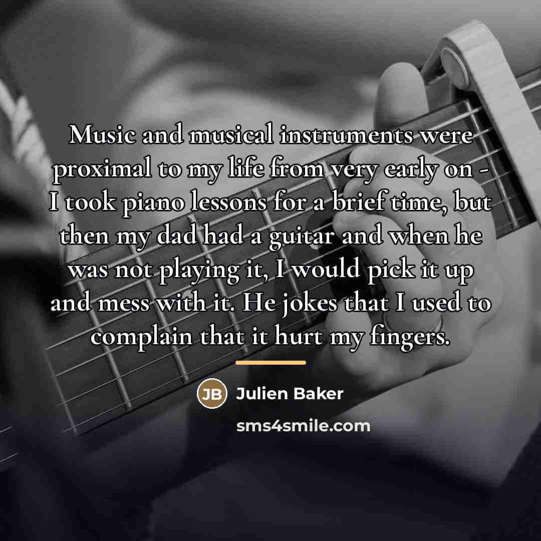 “Music and musical instruments were proximal to my life from…” quote by Julien Baker