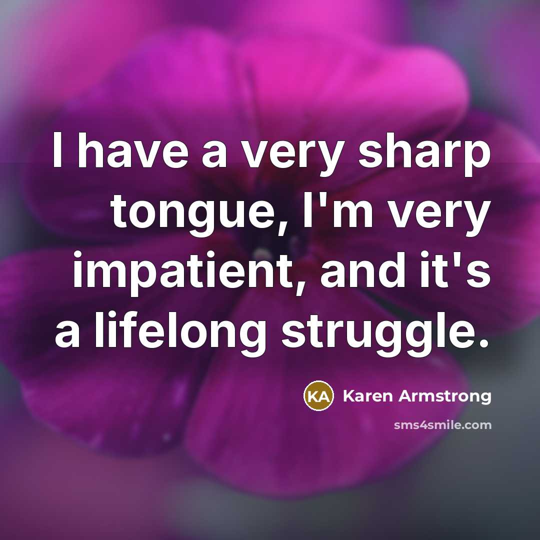 “I have a very sharp tongue, I'm very impatient, and…” quote by Karen Armstrong