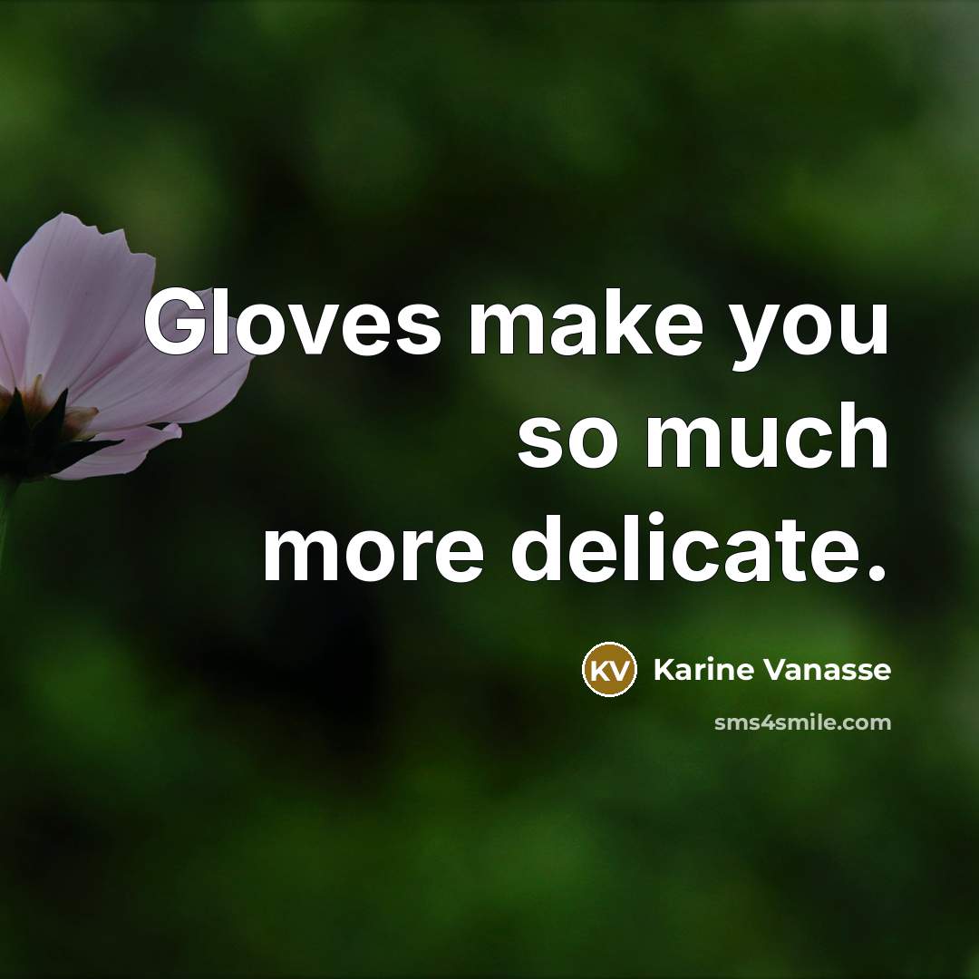 “Gloves make you so much more delicate.…” quote by Karine Vanasse