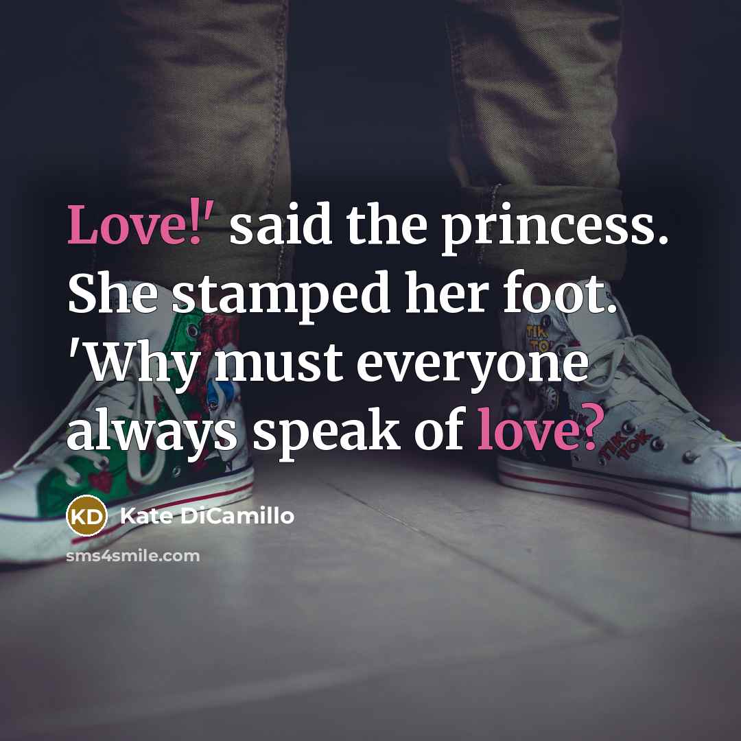 “Love!' said the princess. She stamped her foot. 'Why must…” quote by Kate DiCamillo