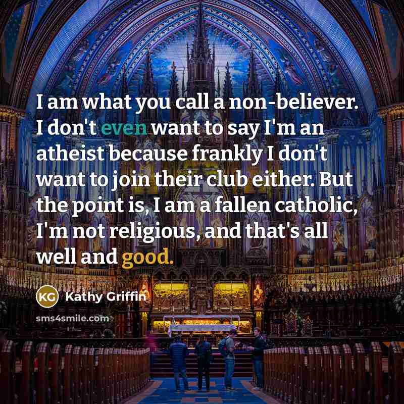 “I am what you call a non-believer. I don't even…” quote by Kathy Griffin