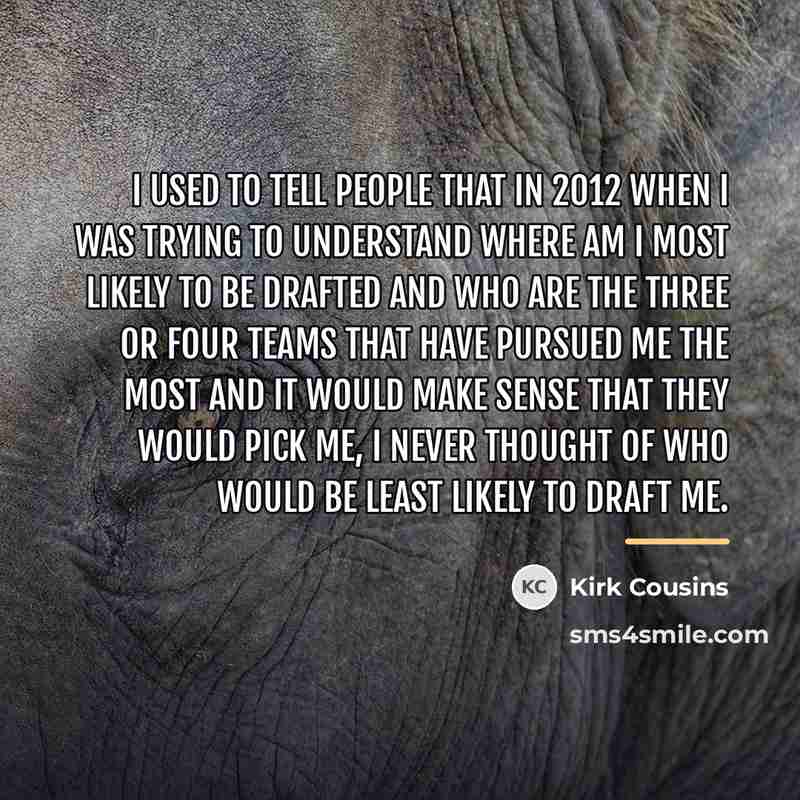 “I used to tell people that in 2012 when I…” quote by Kirk Cousins