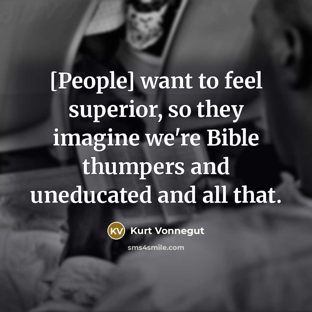 “[People] want to feel superior, so they imagine we're Bible…” quote by Kurt Vonnegut