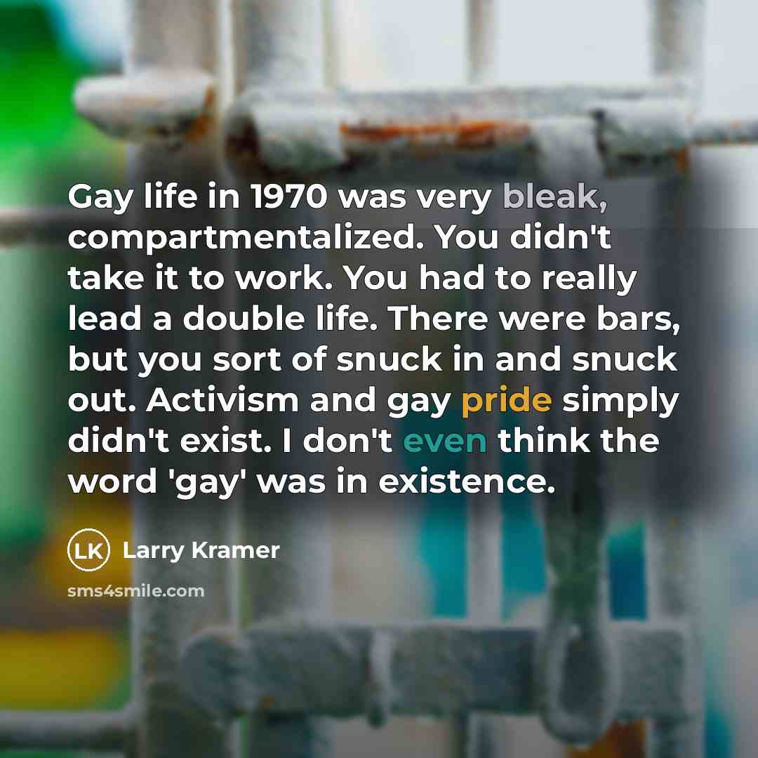 “Gay life in 1970 was very bleak, compartmentalized. You didn't…” quote by Larry Kramer