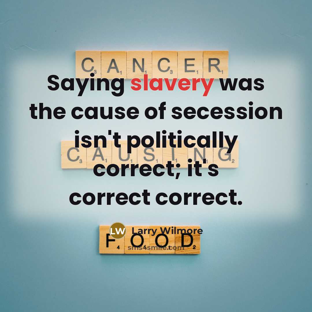 “Saying slavery was the cause of secession isn't politically correct;…” quote by Larry Wilmore