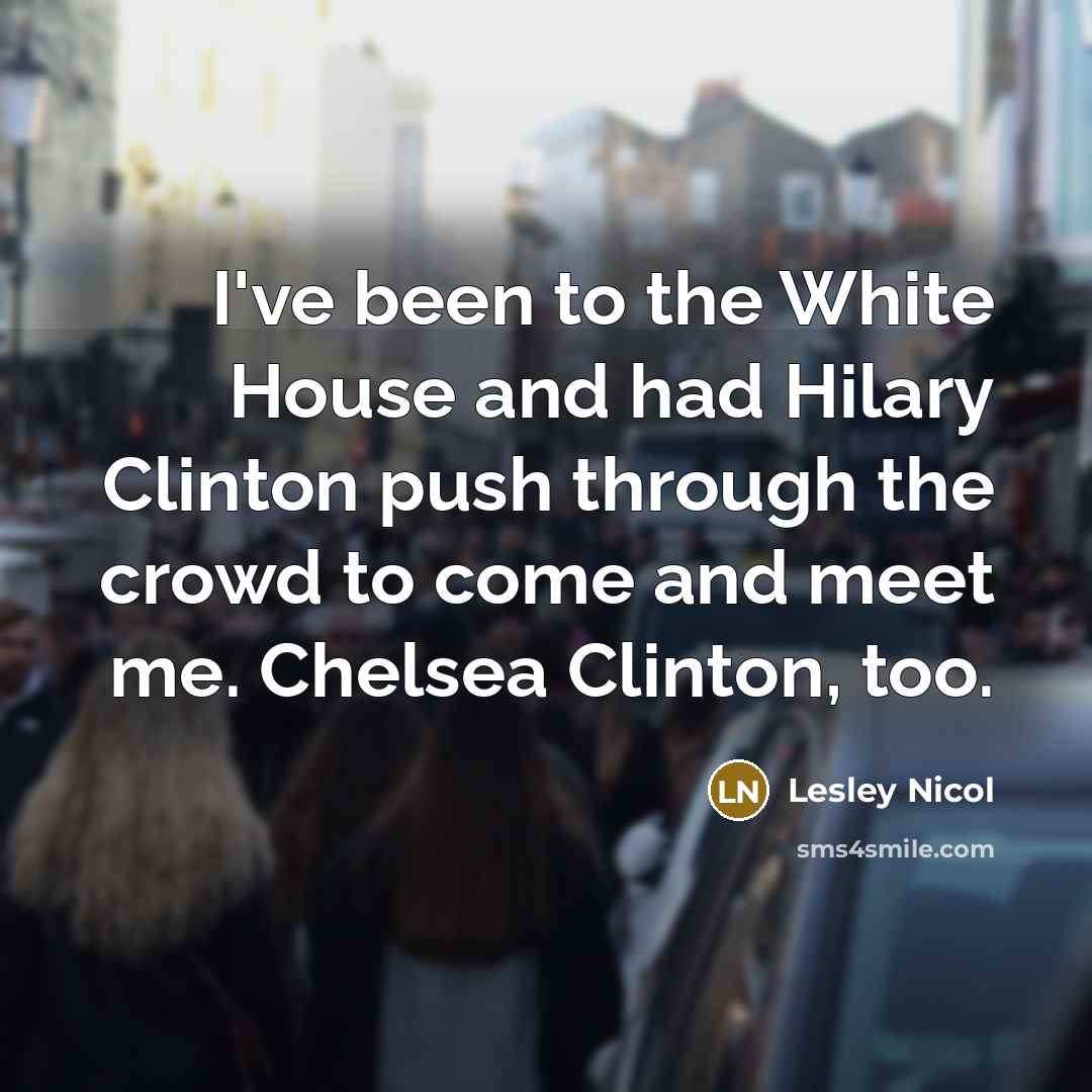 “I've been to the White House and had Hilary Clinton…” quote by Lesley Nicol