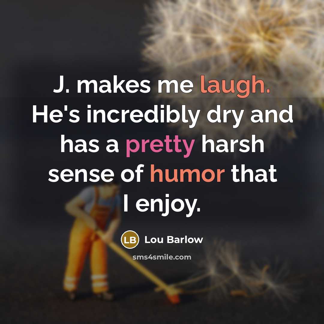 “J. makes me laugh. He's incredibly dry and has a pretty harsh sense of humor that I enjoy.” quote by Lou Barlow