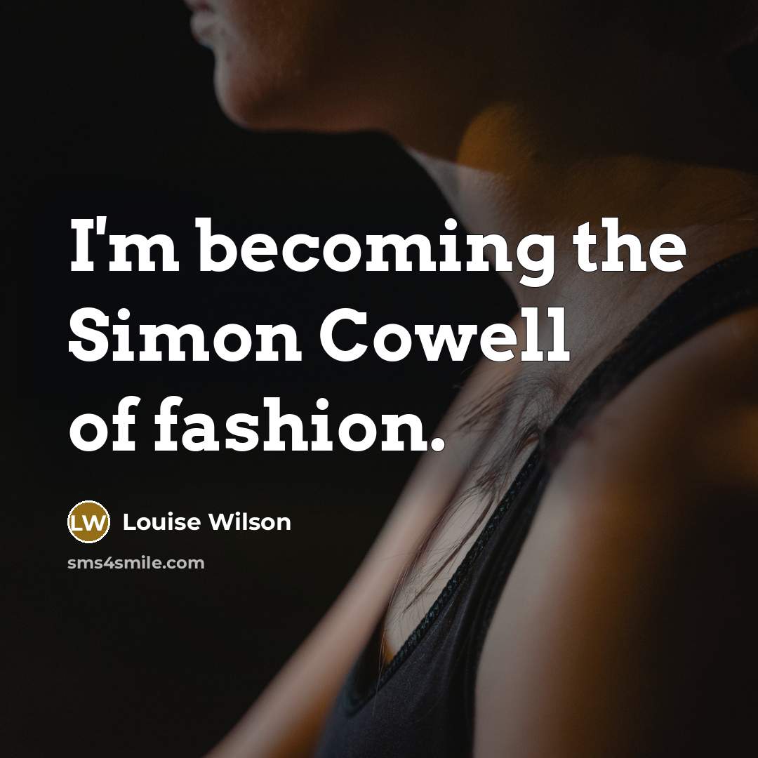 “I'm becoming the Simon Cowell of fashion.…” quote by Louise Wilson
