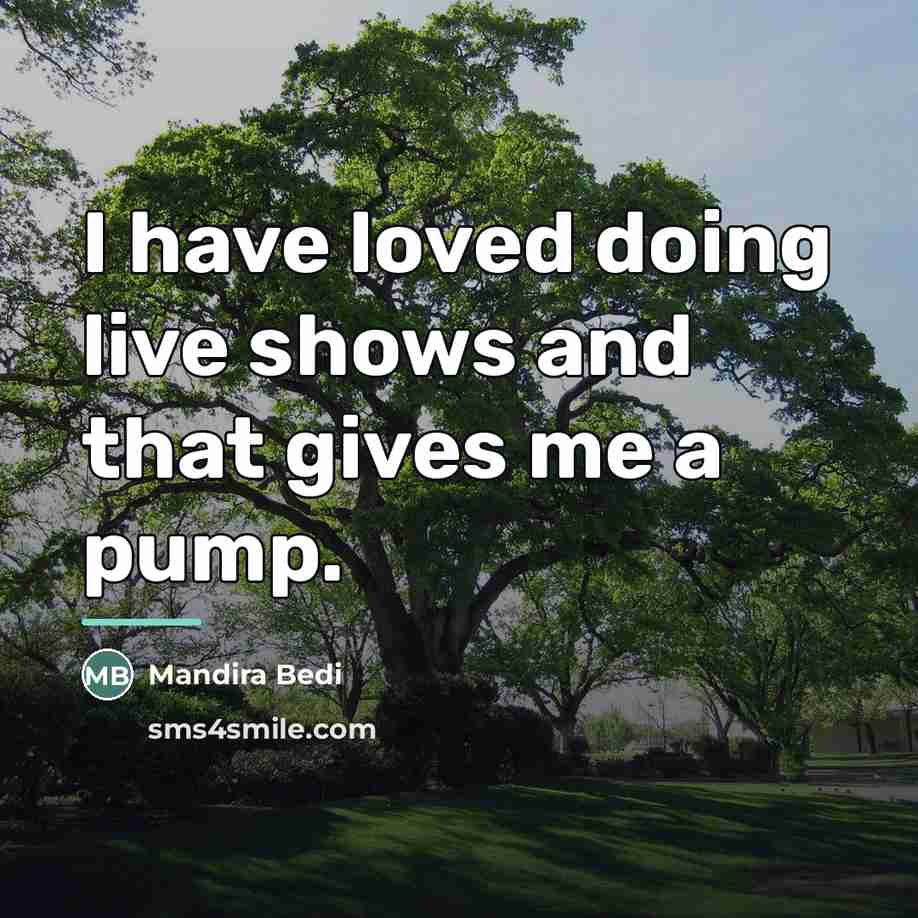 “I have loved doing live shows and that gives me…” quote by Mandira Bedi