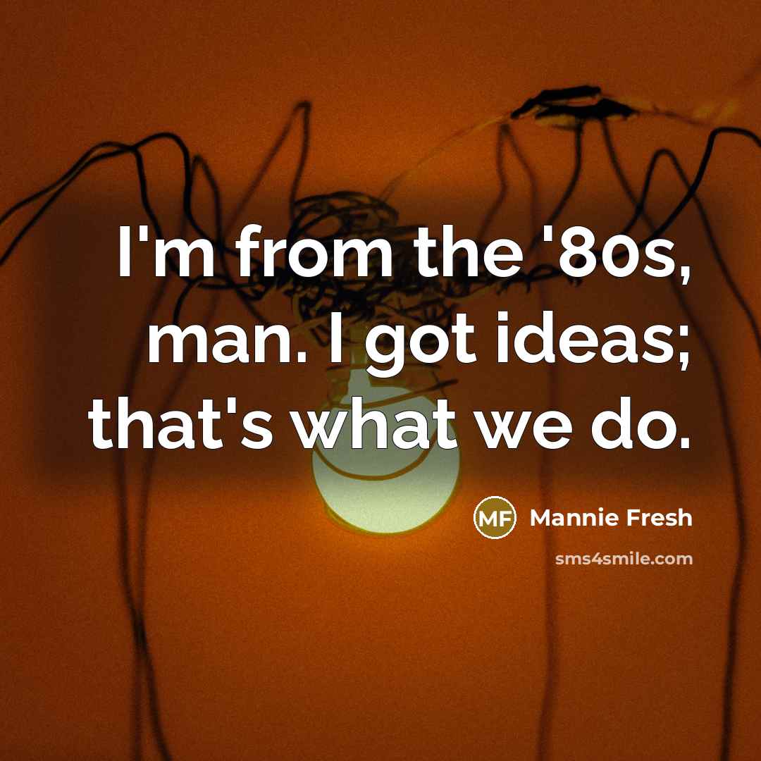 “I'm from the '80s, man. I got ideas; that's what…” quote by Mannie Fresh