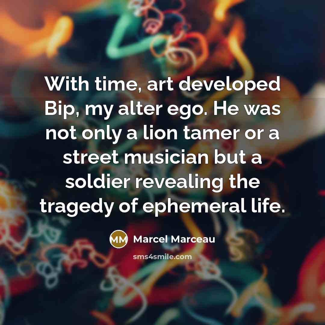 “With time, art developed Bip, my alter ego. He was…” quote by Marcel Marceau