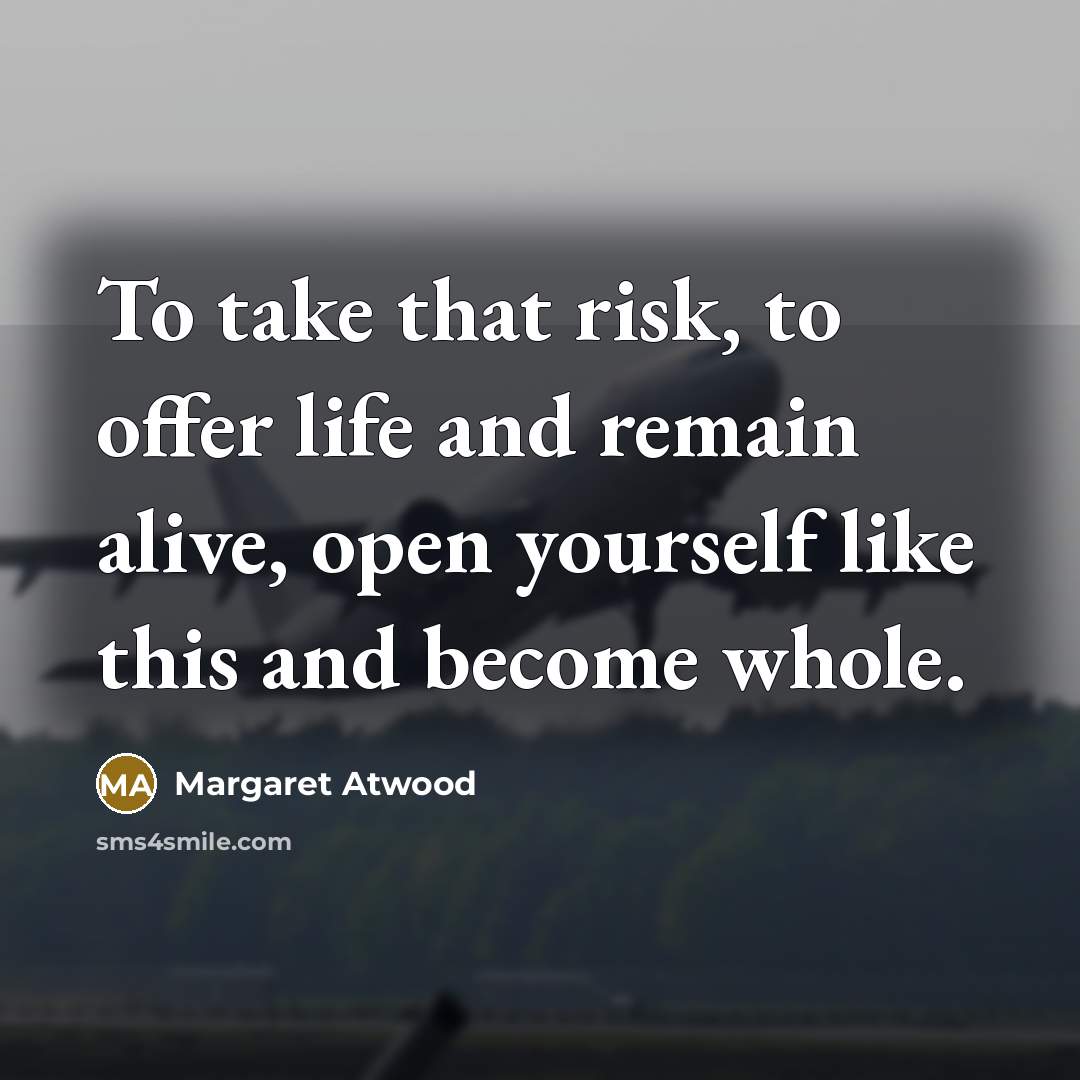 “To take that risk, to offer life and remain alive,…” quote by Margaret Atwood