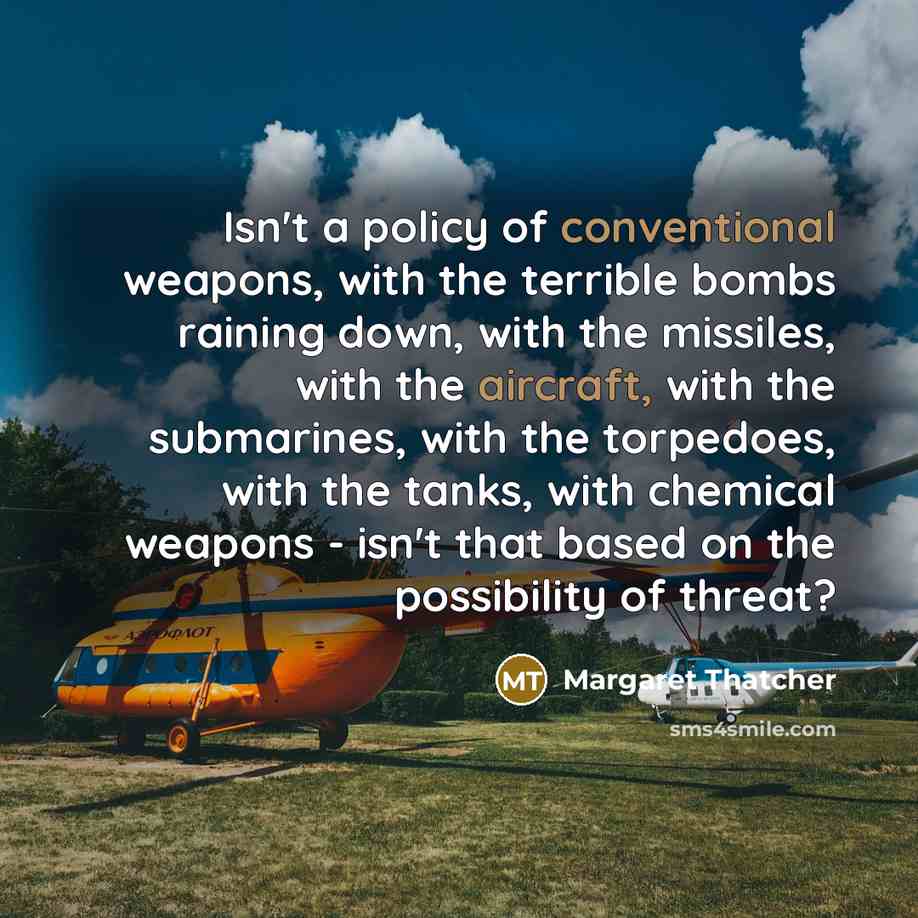 “Isn't a policy of conventional weapons, with the terrible bombs…” quote by Margaret Thatcher