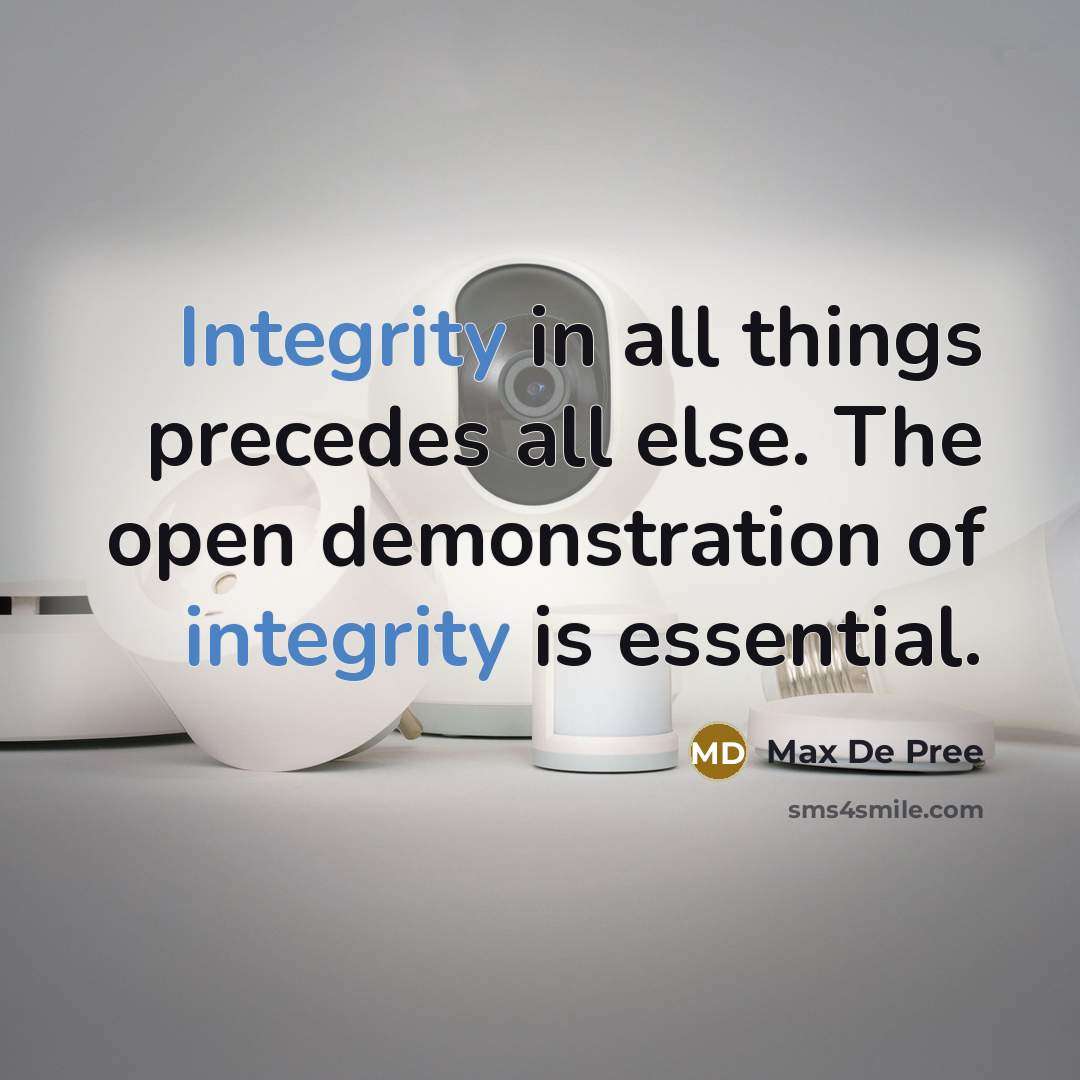 “Integrity in all things precedes all else. The open demonstration…” quote by Max De Pree