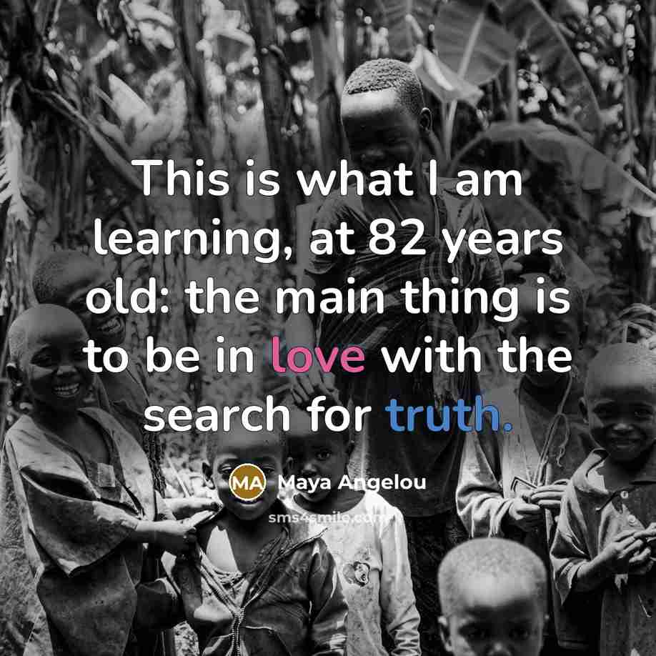 “This is what I am learning, at 82 years old:…” quote by Maya Angelou