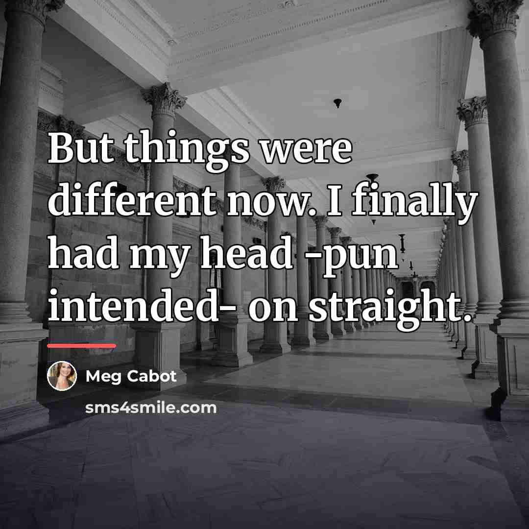 “But things were different now. I finally had my head…” quote by Meg Cabot