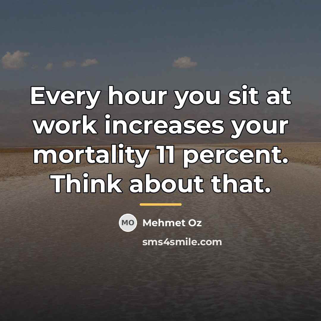 “Every hour you sit at work increases your mortality 11…” quote by Mehmet Oz