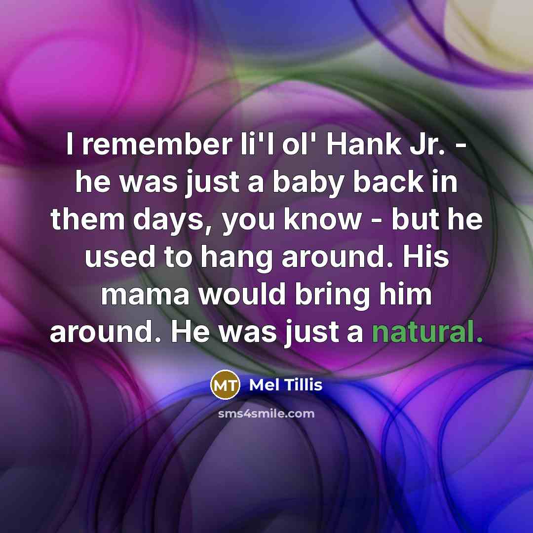 “I remember li'l ol' Hank Jr. - he was just…” quote by Mel Tillis