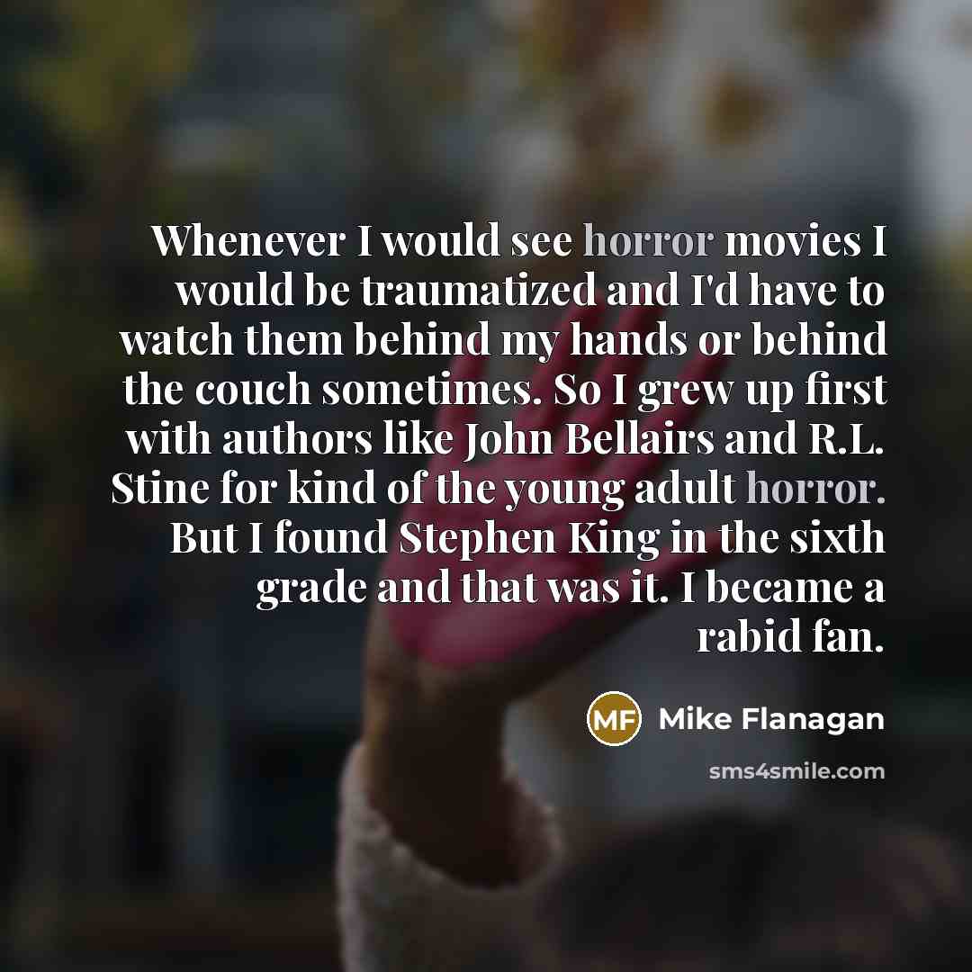 “Whenever I would see horror movies I would be traumatized…” quote by Mike Flanagan