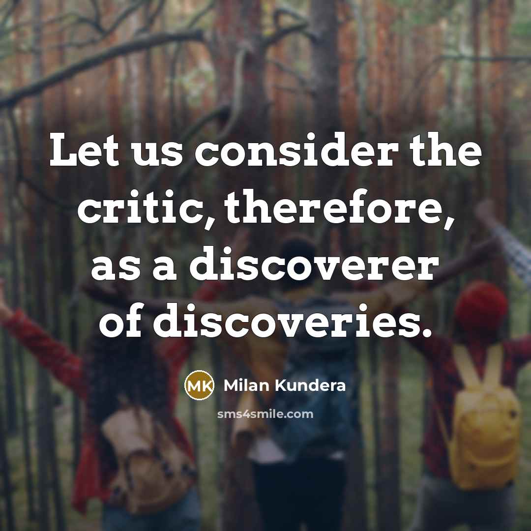“Let us consider the critic, therefore, as a discoverer of…” quote by Milan Kundera
