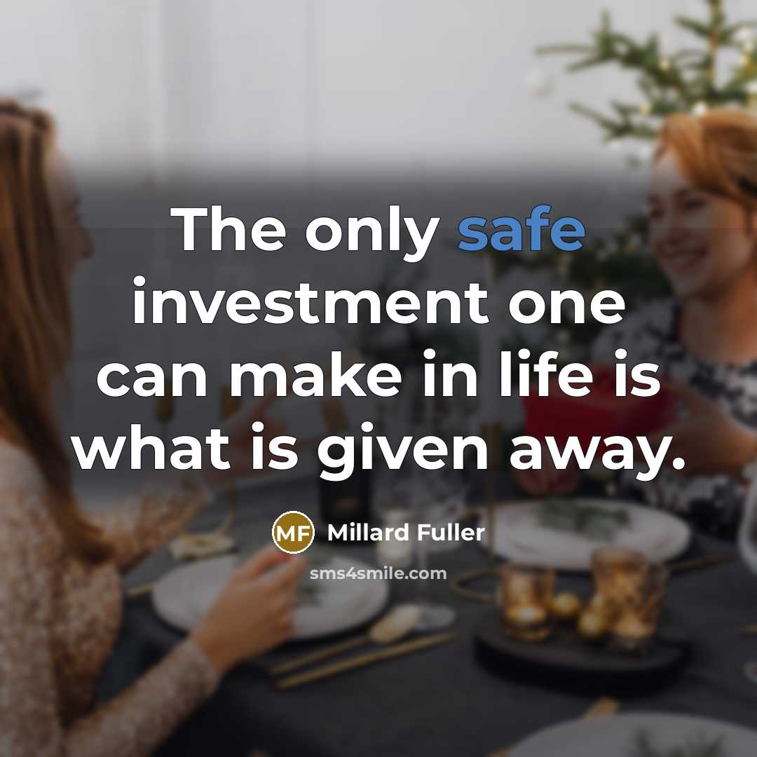 “The only safe investment one can make in life is…” quote by Millard Fuller