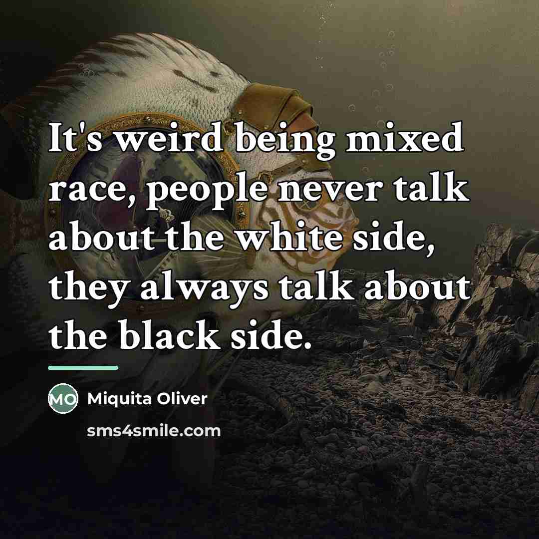 “It's weird being mixed race, people never talk about the…” quote by Miquita Oliver