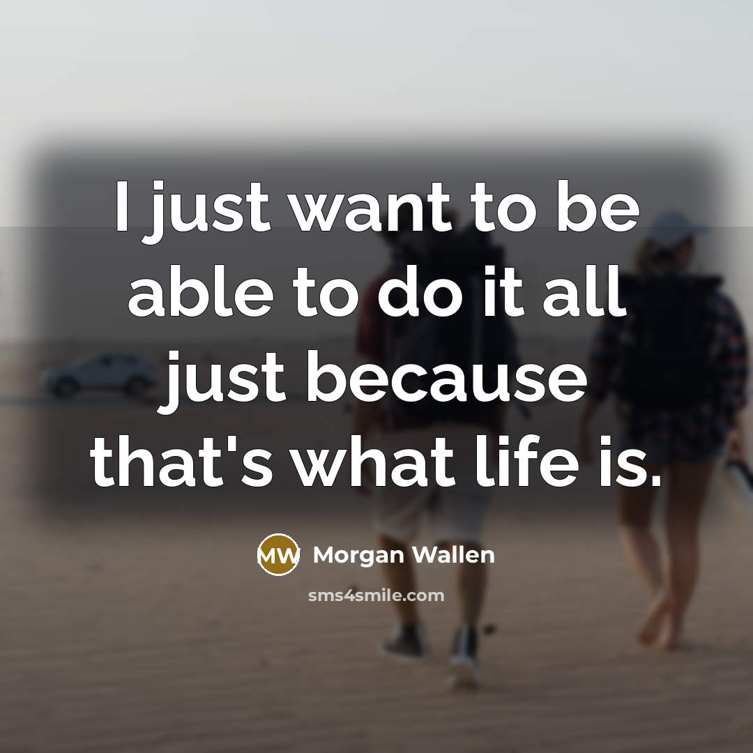 “I just want to be able to do it all…” quote by Morgan Wallen