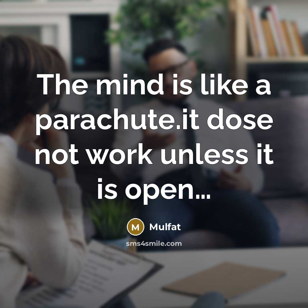 “The mind is like a parachute.it dose not work unless it is open…” quote by Mulfat