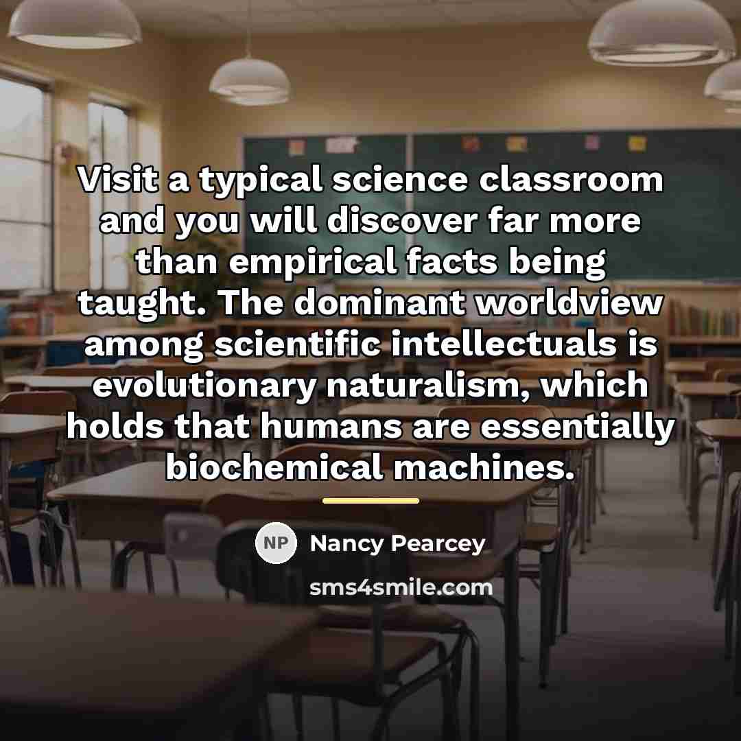 “Visit a typical science classroom and you will discover far…” quote by Nancy Pearcey