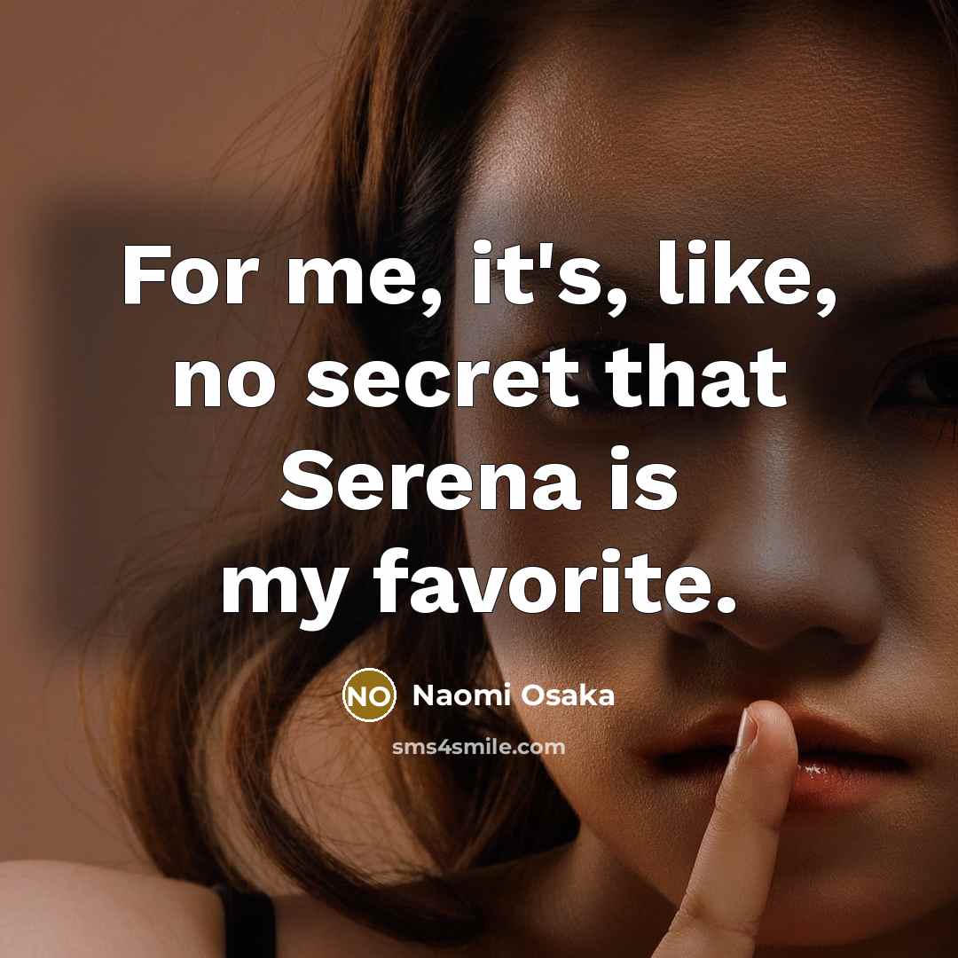 “For me, it's, like, no secret that Serena is my…” quote by Naomi Osaka