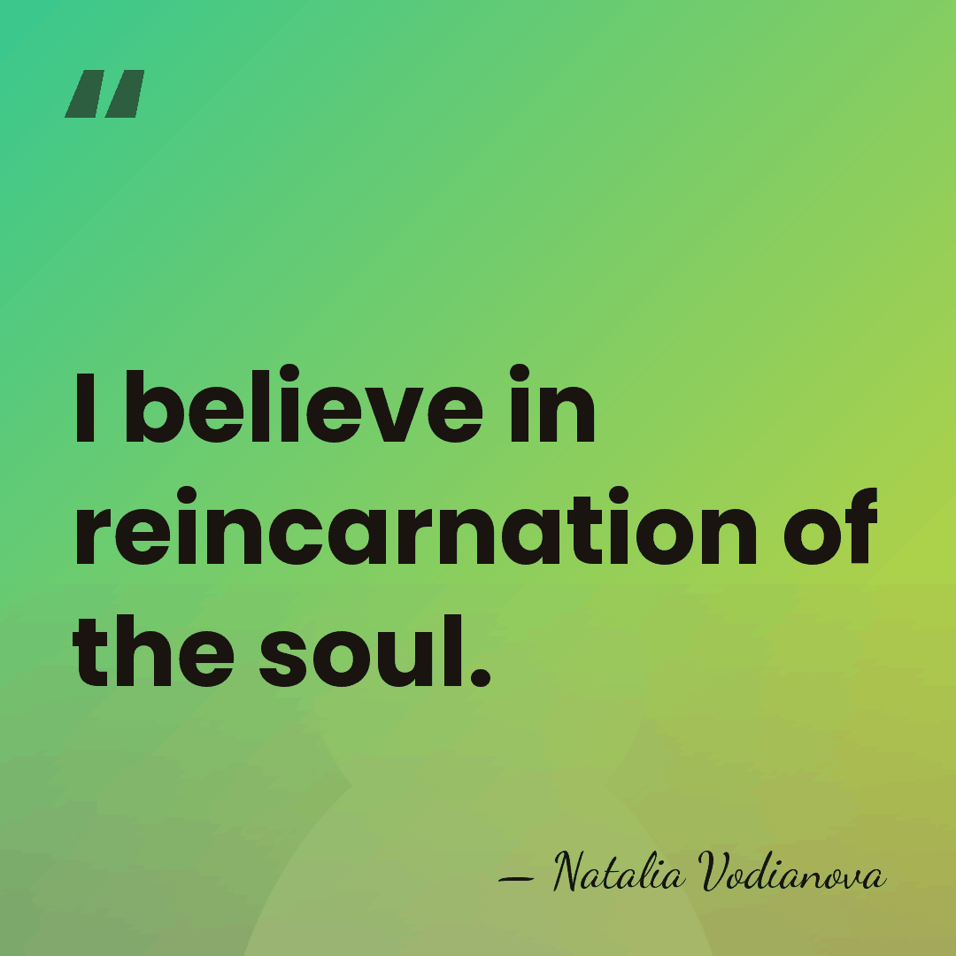 I believe in reincarnation of the soul. - Natalia Vodianova