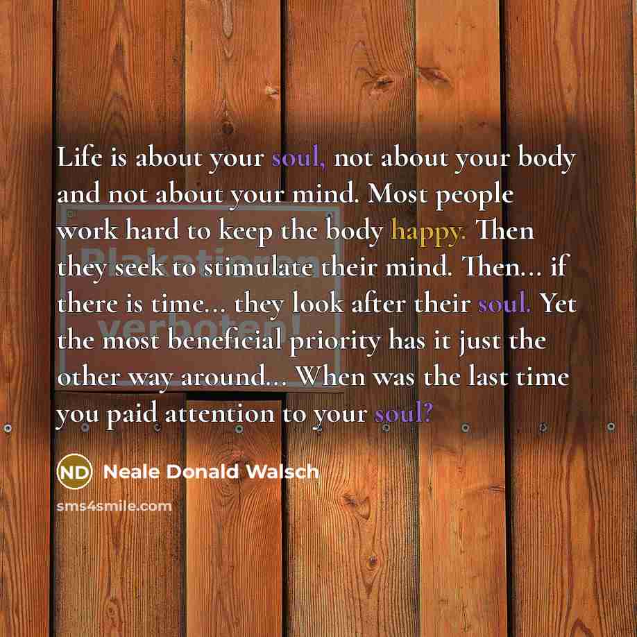 “Life is about your soul, not about your body and…” quote by Neale Donald Walsch