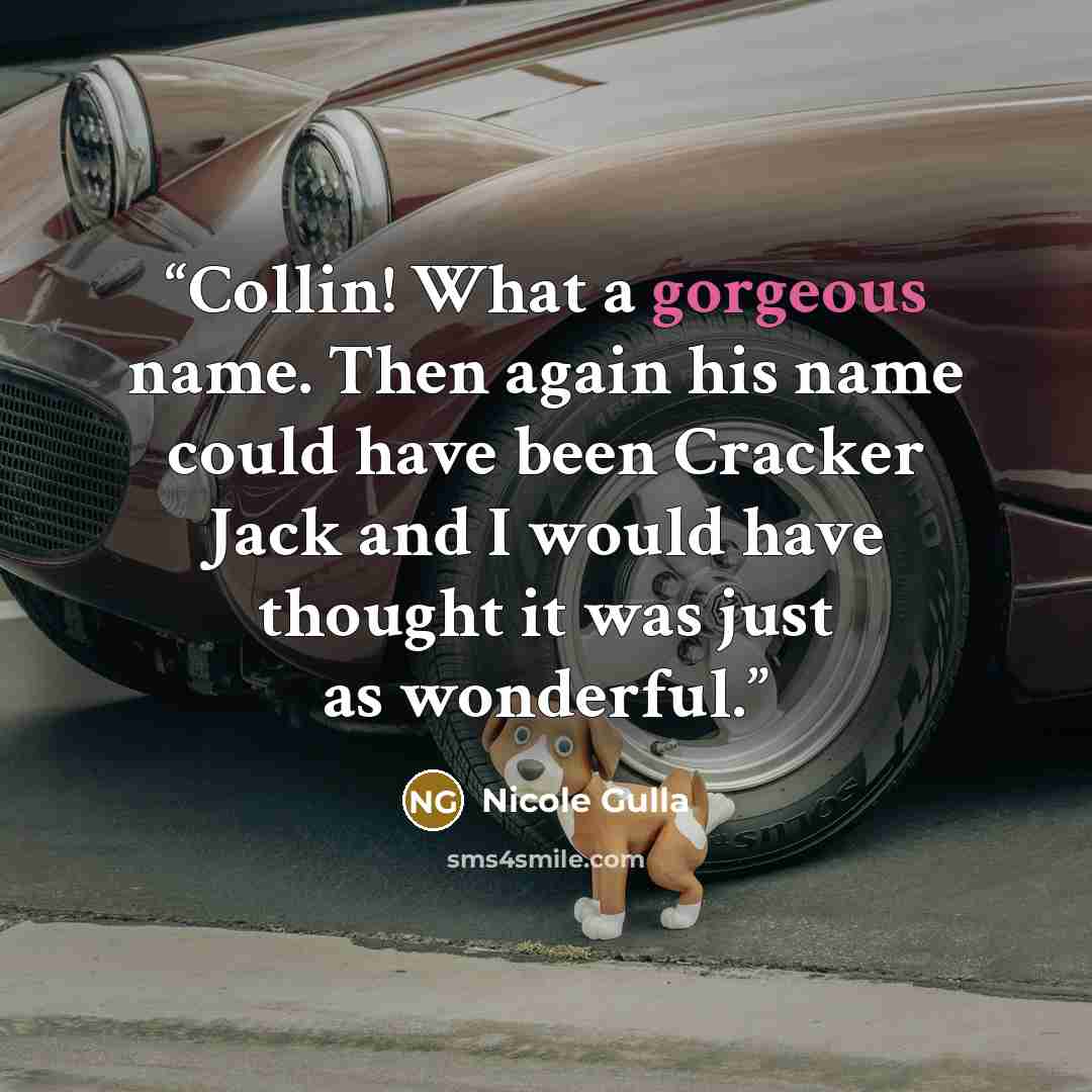 “Collin! What a gorgeous name. Then again his name could have been Cracker Jack and I would have thought it was just as wonderful.” quote by Nicole Gulla