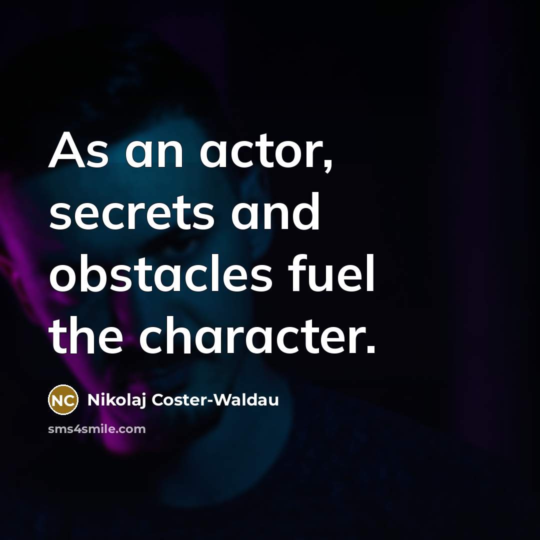 “As an actor, secrets and obstacles fuel the character.…” quote by Nikolaj Coster-Waldau
