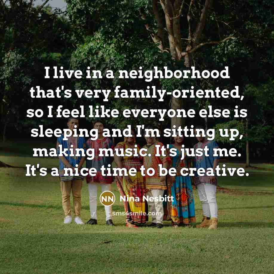 “I live in a neighborhood that's very family-oriented, so I…” quote by Nina Nesbitt