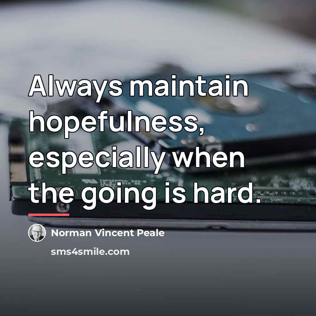 “Always maintain hopefulness, especially when the going is hard.…” quote by Norman Vincent Peale