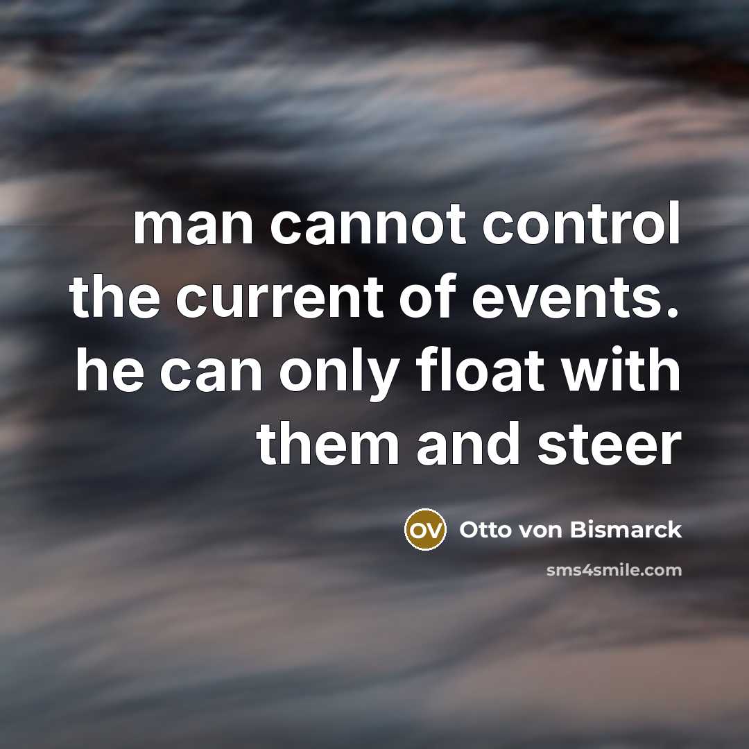 “man cannot control the current of events. he can only…” quote by Otto von Bismarck