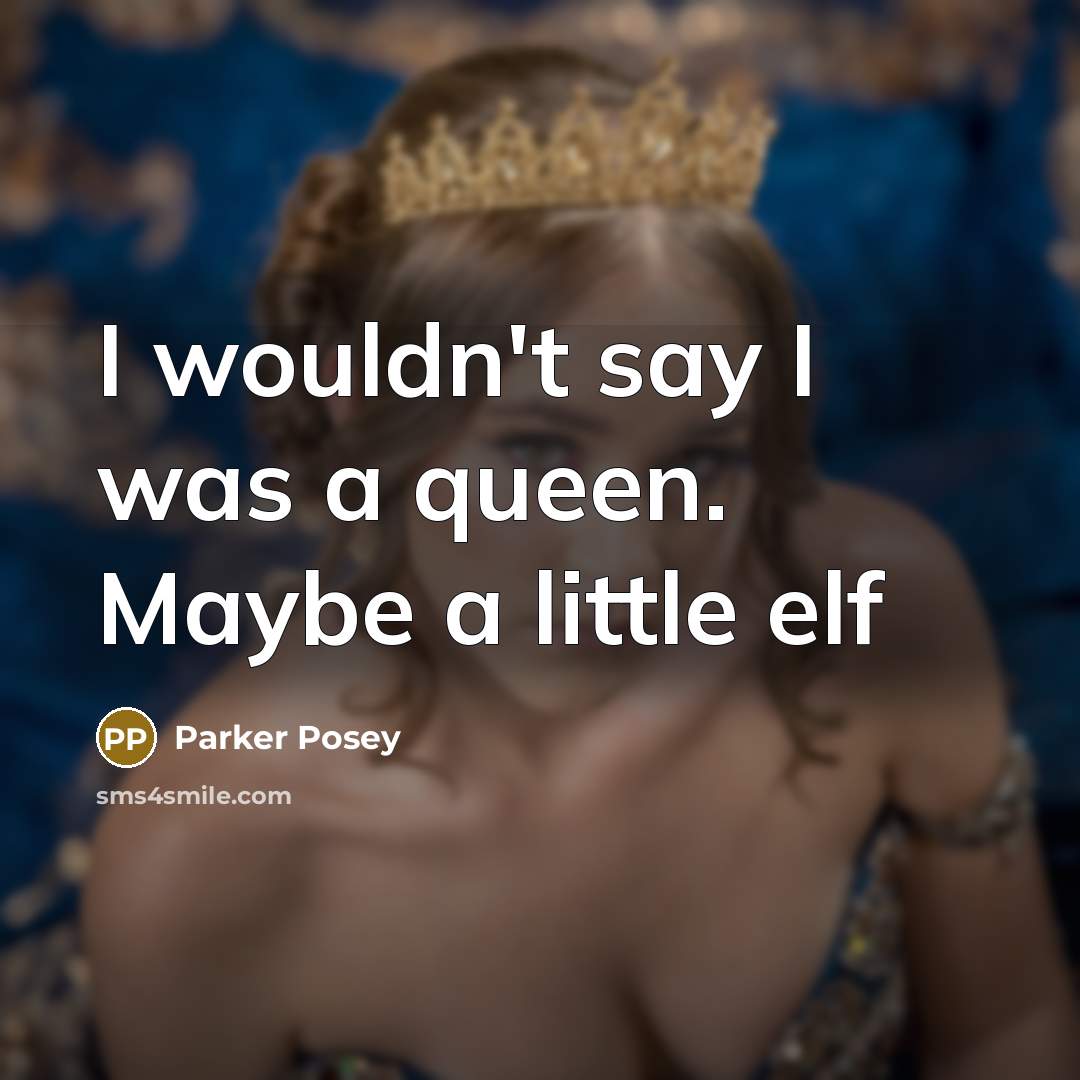 “I wouldn't say I was a queen. Maybe a little…” quote by Parker Posey