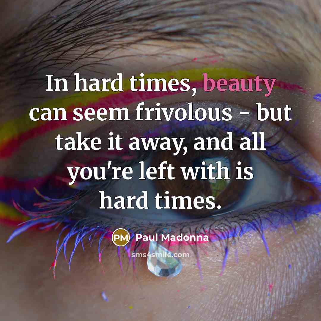 “In hard times, beauty can seem frivolous - but take…” quote by Paul Madonna