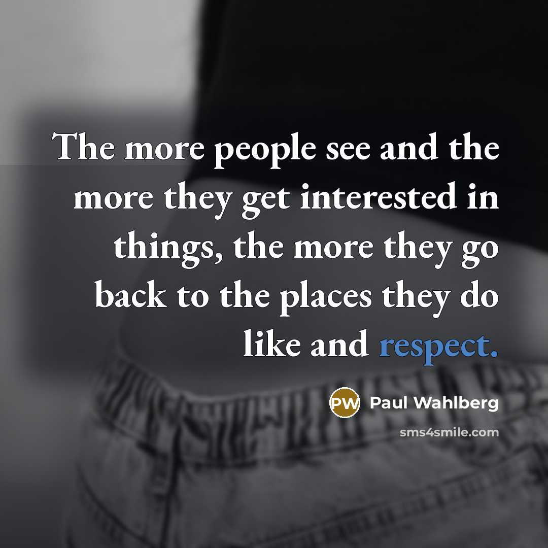 “The more people see and the more they get interested…” quote by Paul Wahlberg