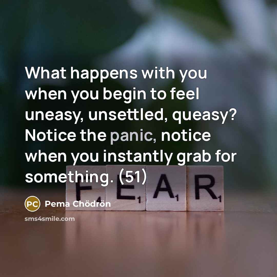 “What happens with you when you begin to feel uneasy,…” quote by Pema Chodron