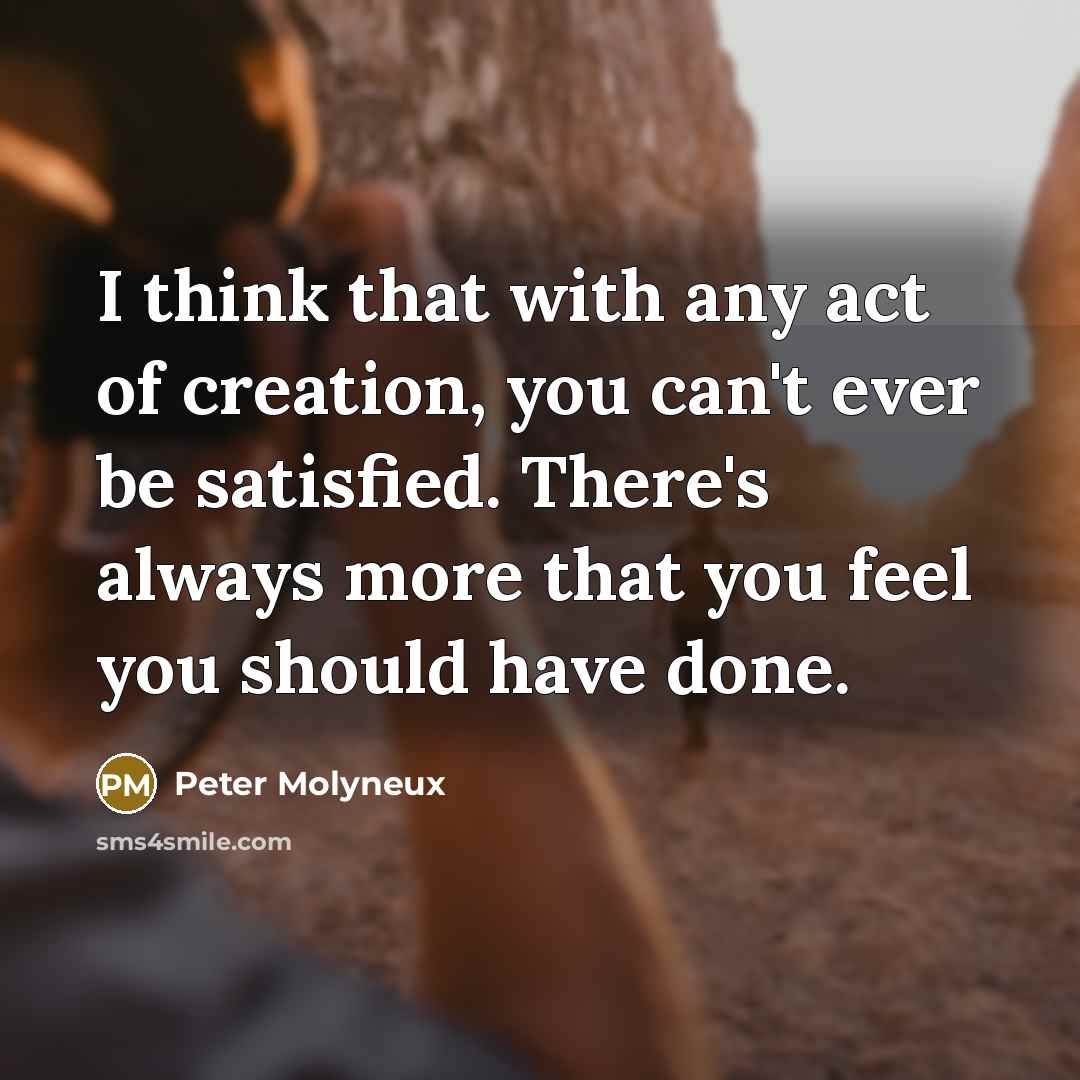 “I think that with any act of creation, you can't…” quote by Peter Molyneux