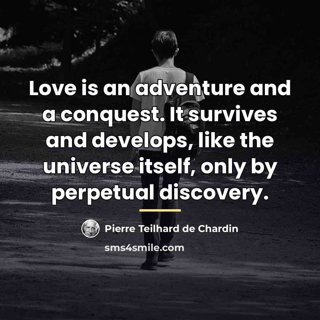 “Love is an adventure and a conquest. It survives and…” quote by Pierre Teilhard de Chardin