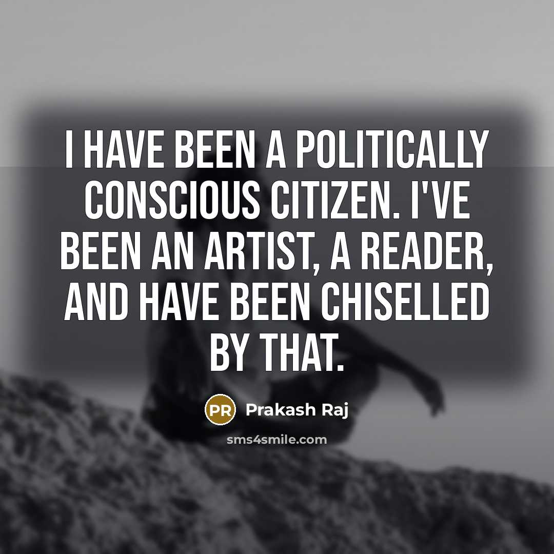 “I have been a politically conscious citizen. I've been an…” quote by Prakash Raj