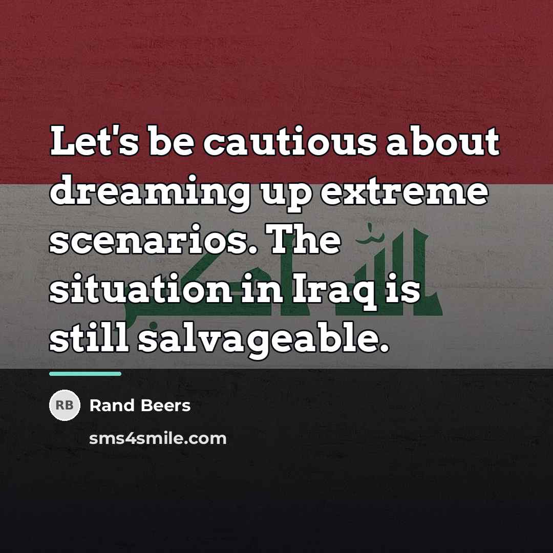 “Let's be cautious about dreaming up extreme scenarios. The situation…” quote by Rand Beers
