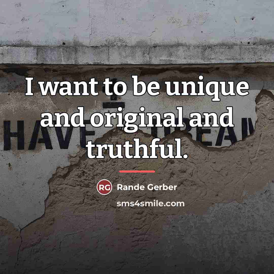 “I want to be unique and original and truthful.…” quote by Rande Gerber