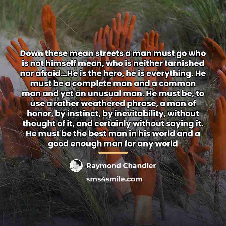 “Down these mean streets a man must go who is…” quote by Raymond Chandler