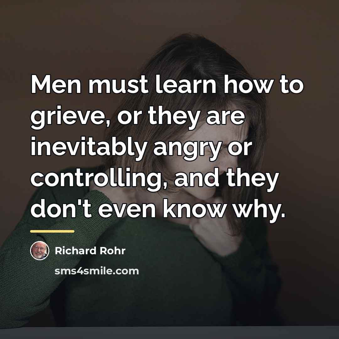 “Men must learn how to grieve, or they are inevitably…” quote by Richard Rohr